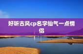 好听古风cp名字仙气一点情侣，好听古风cp名字仙气一点情侣2个字