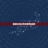属猪女的6月份爱情运势，2o21年属猪女每日运势和爱情如何？
