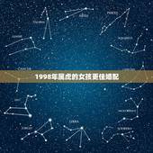 1998年属虎的女孩更佳婚配，98年属虎的女孩婚姻配对
