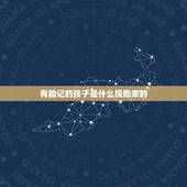 有胎记的孩子是什么投胎来的，前世是鬼的人特点