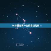 76年属龙男一生的命运如何，1976年属龙45岁后的财运