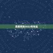 周易预测2022年年运 周易免费算命测2022年运势