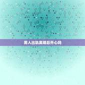 男人出轨离婚后开心吗，离婚后男人的心理男人出轨离婚会后悔吗