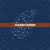 98年虎和93年鸡配吗，生肖98虎和93鸡相配吗