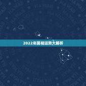 2022年属相运势大解析，2022喜得贵子的生肖