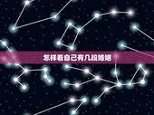 怎样看自己有几段婚姻，结婚要不要算生辰八字