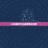 69年属鸡今日运势明日运势，1969年属鸡未来10年运势