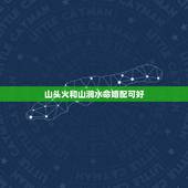山头火和山涧水命婚配可好，山头火命能和山涧水成婚有什么不好吗