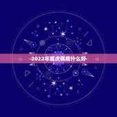 2022年属虎佩戴什么好，86年的虎2022年佩戴什么