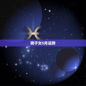 狮子女5月运势，5月份，什么星座的运势比较好呢？狮子座都要注意些什么呢