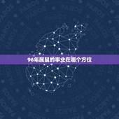 96年属鼠的事业在哪个方位，1996年属鼠按命讲什么时候成家？