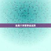 生辰八字算事业运势，生辰八字算事业运免费