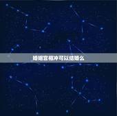 婚姻宫相冲可以结婚么，八字婚姻宫犯冲
