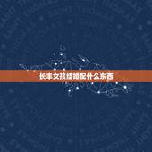 长丰女孩结婚配什么东西，结婚女方家陪送什么？