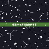 适合86年属虎的女孩名字，属虎的女孩子取名查询