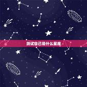 测试自己是什么星座，怎么测试自己是啥星座的