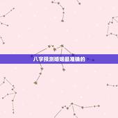 八字预测婚姻最准确的，八字预测婚姻