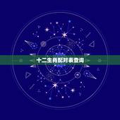 十二生肖配对表查询，十二生肖属性及最全配对表