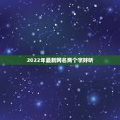 2022年最新网名两个字好听，2023最新网名两个字
