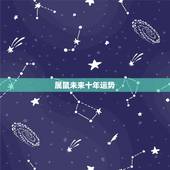 属鼠未来十年运势，属鼠人2023年运势运程每月运程