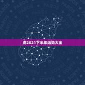 虎2021下半年运势大全，2021年属虎下半年要出大事？