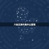 八仙过海代表什么属相，八仙过海是什么生肖