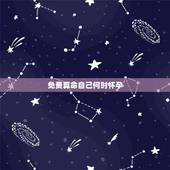 免费算命自己何时怀孕，我结婚4个月了，我想有个宝宝，但还没怀孕，算命先