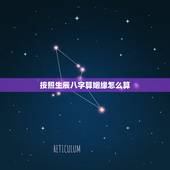 按照生辰八字算姻缘怎么算，怎样从八字看姻缘