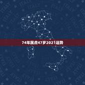 74年属虎47岁2021运势，74年属虎女2021年的运势和婚姻