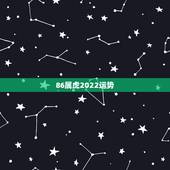 86属虎2022运势，2022属虎运势如何？