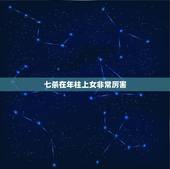 七杀在年柱上女非常厉害，女命七杀一位在年柱，七杀为忌神，弱极受制，夫妻