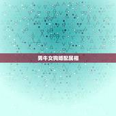 男牛女狗婚配属相，男属狗和女属牛是否合婚