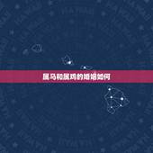 属马和属鸡的婚姻如何，1969年属鸡男和1978年属马女婚姻相配吗？