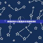 属狗的和什么属相结合是最美满的，属兔的和什么属相婚配最美满？