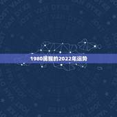 1980属猴的2022年运势，1980年生肖猴2022年运势及运程