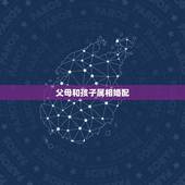 父母和孩子属相婚配，生什么属相的孩子与父母的属相相配？