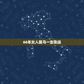 66年女人属马一生命运，66年属马55岁有血光之灾