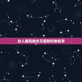 女人顺风顺水又招财抖音名字，旺运又旺财的抖音名