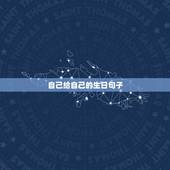 自己给自己的生日句子，致自己生日唯美的句子。