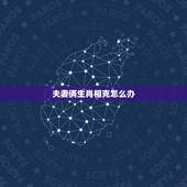 夫妻俩生肖相克怎么办，命里相克能在一起吗