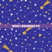 属狗的人要属啥属相孩子好，夫妻都属狗生什么属相的孩子好