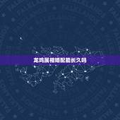 龙鸡属相婚配能长久吗，属龙和属鸡相配吗