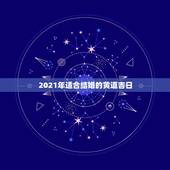 2021年适合结婚的黄道吉日，2021年的农历4月至5月之间有结婚的好