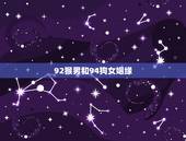 92猴男和94狗女姻缘，94年女与92年男结婚好吗