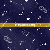 出生年月日测算命理，算命 出生地