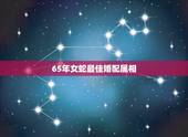 65年女蛇最佳婚配属相，属蛇65年最佳婚配