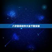 八字算命软件大全下载安装，八字算命软件哪个比较好要免费的详细
