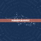天蝎座霸气高冷的句子，高冷气质的天蝎座是什么样的？