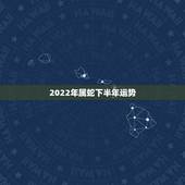 2022年属蛇下半年运势，1989年属蛇男2023年运势