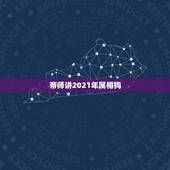 帝师讲2021年属相狗，2021年犯太岁的五大属相 怎样破解？